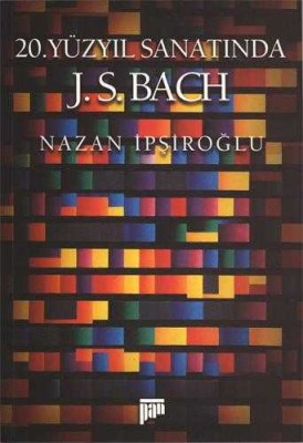 20. Yüzyıl Sanatında J. S. Bach - Nazan İpşiroğlu - Thumbnail